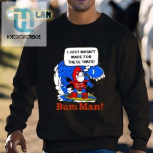 Funny Bum Man Shirt I Just Wasnt Made For These Times hotcouturetrends 1 2