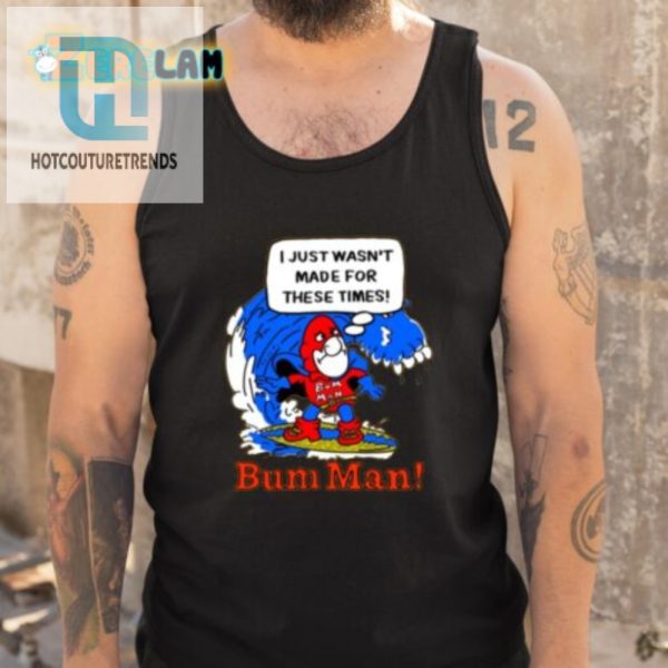 Funny Bum Man Shirt I Just Wasnt Made For These Times hotcouturetrends 1 4