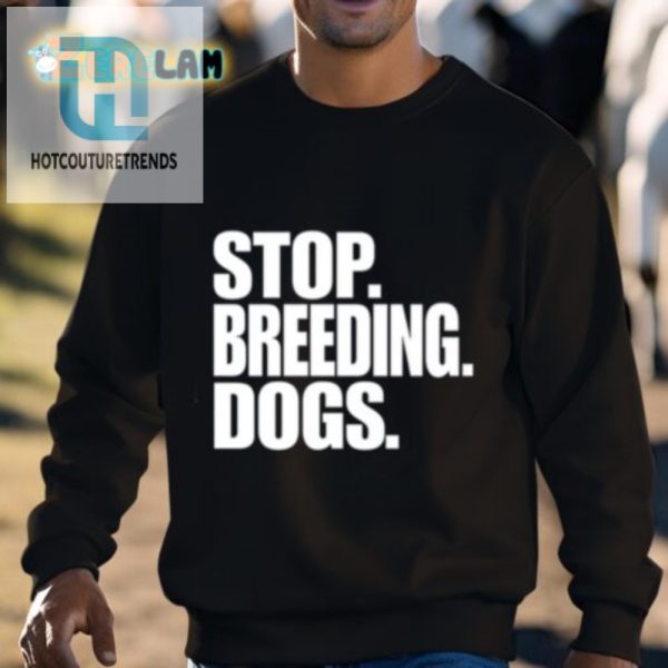 Funny Stop Breeding Dogs Tee A Unique Statement hotcouturetrends 1 2
