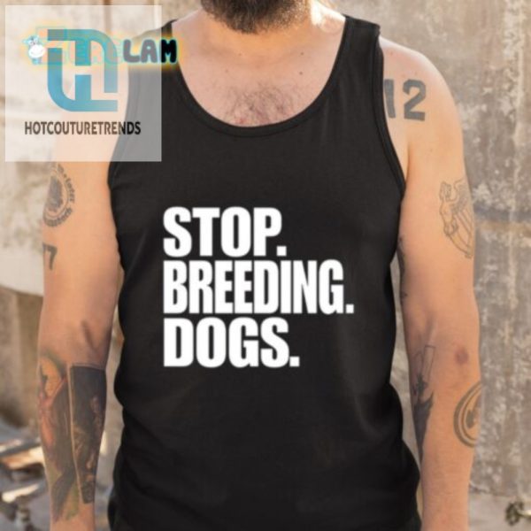 Funny Stop Breeding Dogs Tee A Unique Statement hotcouturetrends 1 4