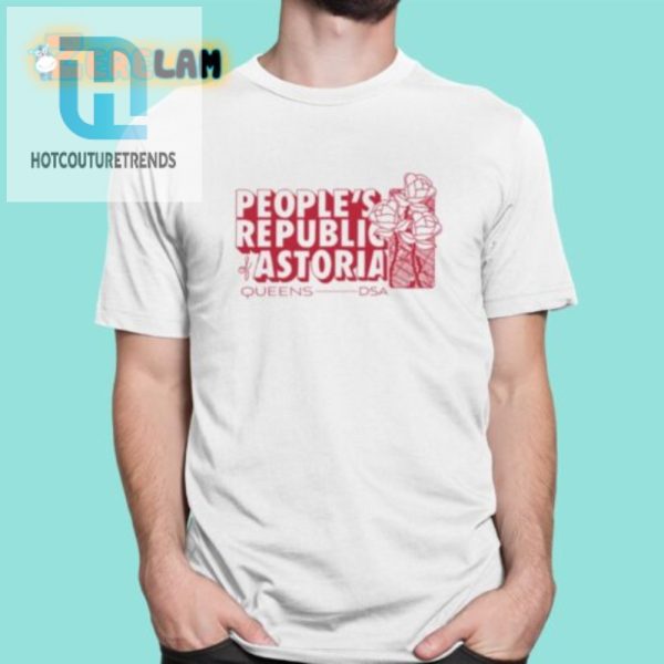 Get The Laughs With A Socialist Peoples Republic Astoria Tee hotcouturetrends 1