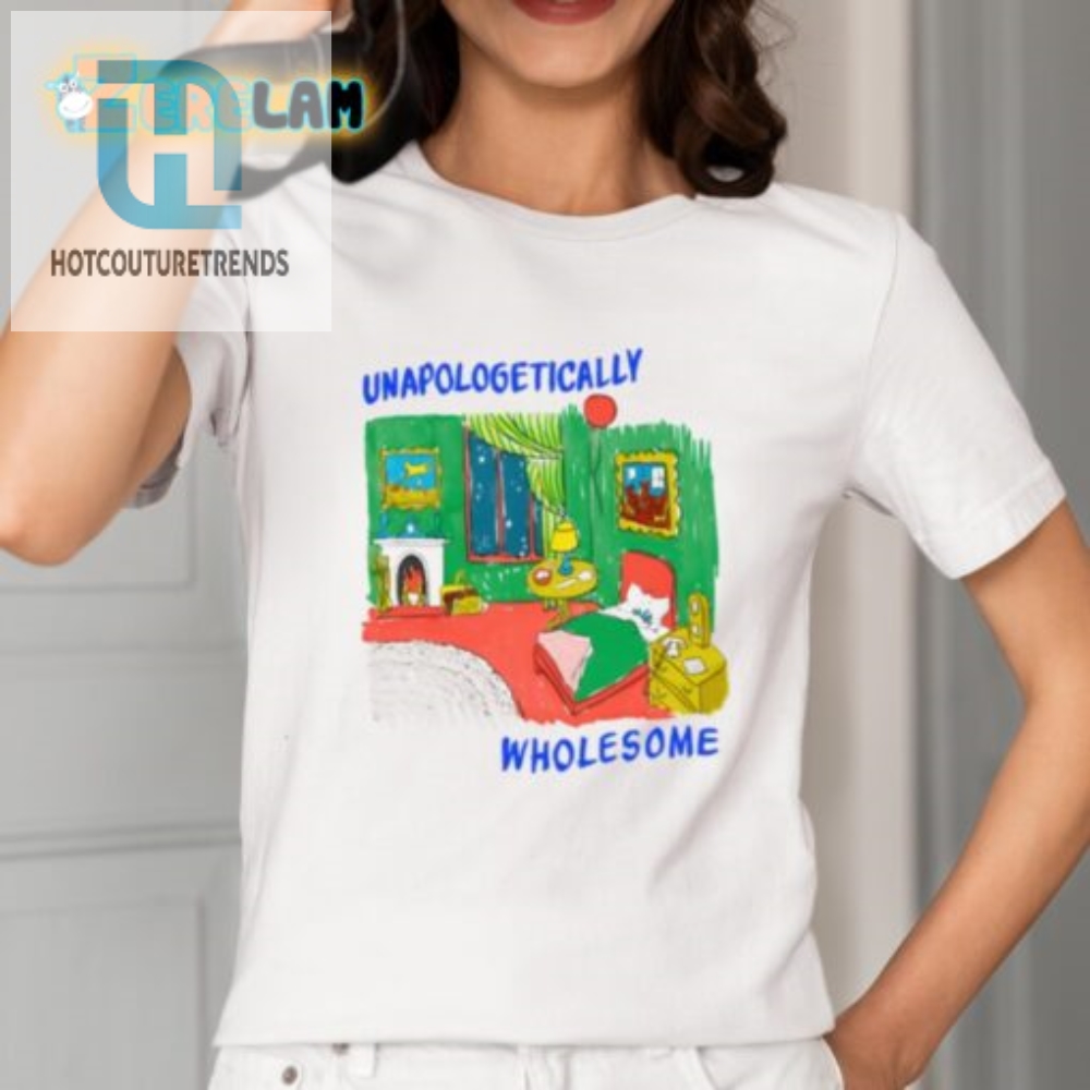 Get Noticed Unapologetically Wholesome Funny Shirt