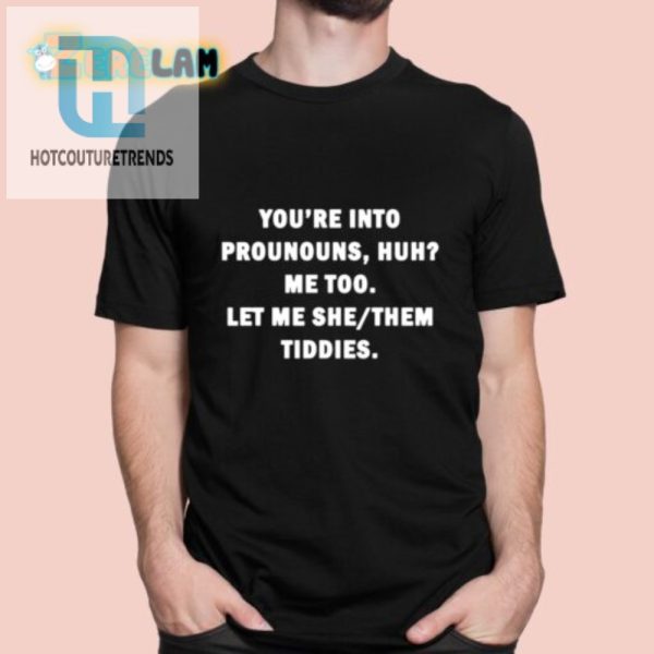 Hilarious Pronoun Shirt Let Me She Them Tiddies Design hotcouturetrends 1