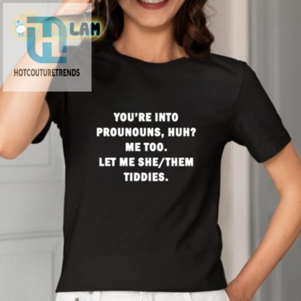 Hilarious Pronoun Shirt Let Me She Them Tiddies Design hotcouturetrends 1 1