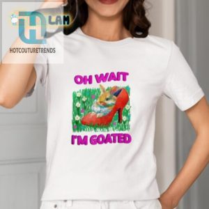 Funny Unique Oh Wait Im Goated Shirt Stand Out Now hotcouturetrends 1 1