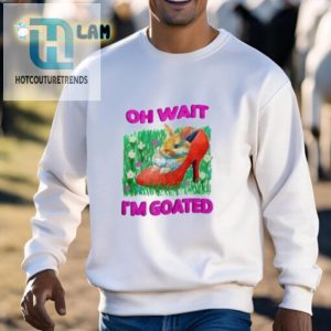 Funny Unique Oh Wait Im Goated Shirt Stand Out Now hotcouturetrends 1 2