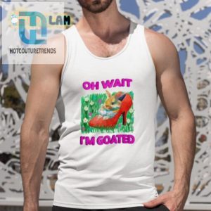 Funny Unique Oh Wait Im Goated Shirt Stand Out Now hotcouturetrends 1 4