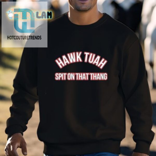 Get The Laughs Hawk Tuah Spit On That Thang Shirt hotcouturetrends 1 2