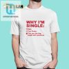 Funny Why Im Single Tshirt Unique Hilarious Design hotcouturetrends 1