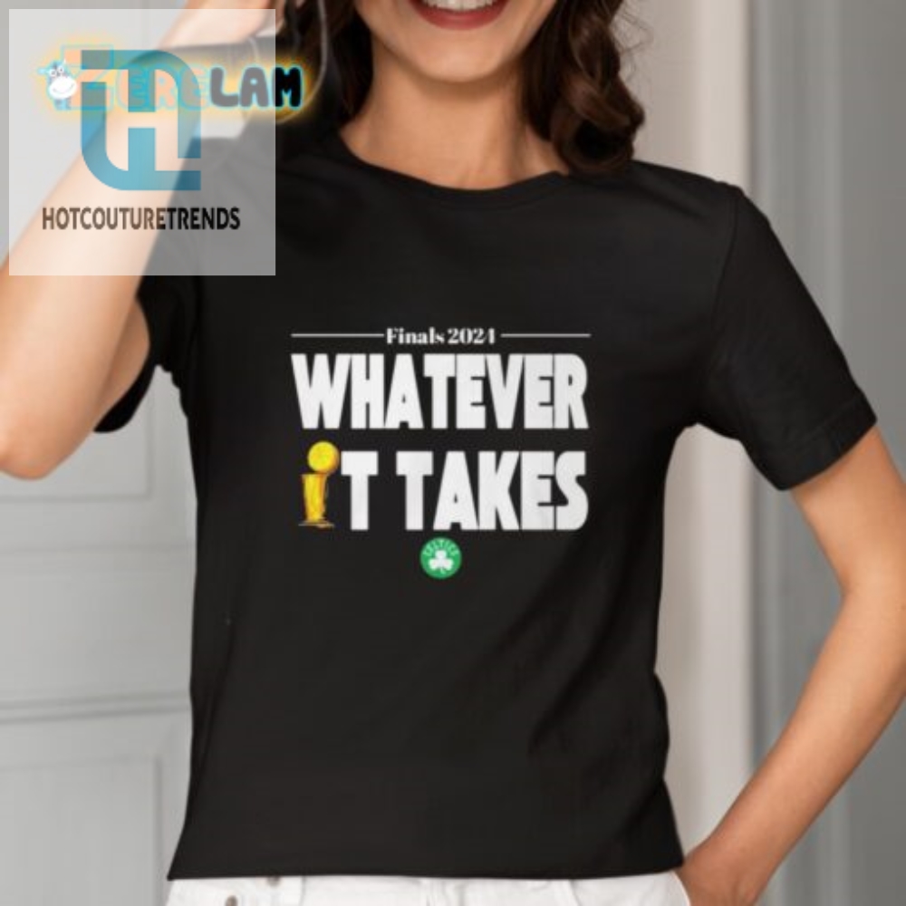 Finals 2024 Whatever It Takes Celtics Shirt  Win With Humor