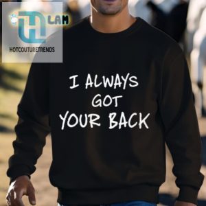 Get Laughs With The Unique Scheme I Always Got Your Back Shirt hotcouturetrends 1 2