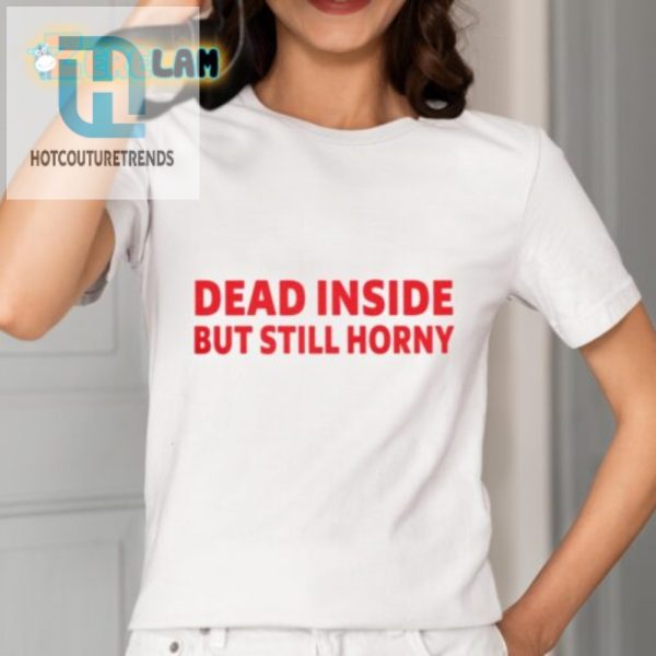 Dead Inside But Still Horny Tee Funny Statement Shirt hotcouturetrends 1 1