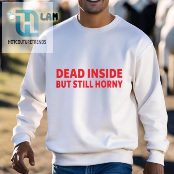 Dead Inside But Still Horny Tee Funny Statement Shirt hotcouturetrends 1 2