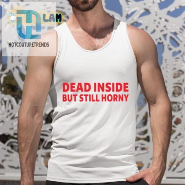 Dead Inside But Still Horny Tee Funny Statement Shirt hotcouturetrends 1 4