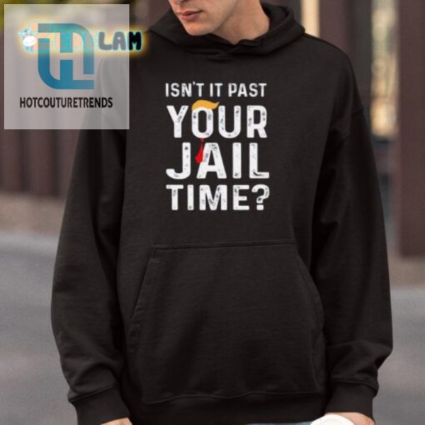 Funny Isnt It Past Your Jail Time Shirt Stand Out Unique hotcouturetrends 1 3