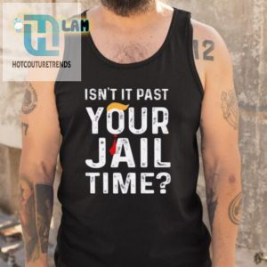 Funny Isnt It Past Your Jail Time Shirt Stand Out Unique hotcouturetrends 1 4