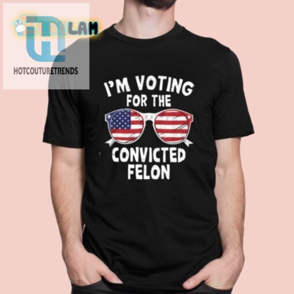 Funny Im Voting For The Convicted Felon Tshirt hotcouturetrends 1