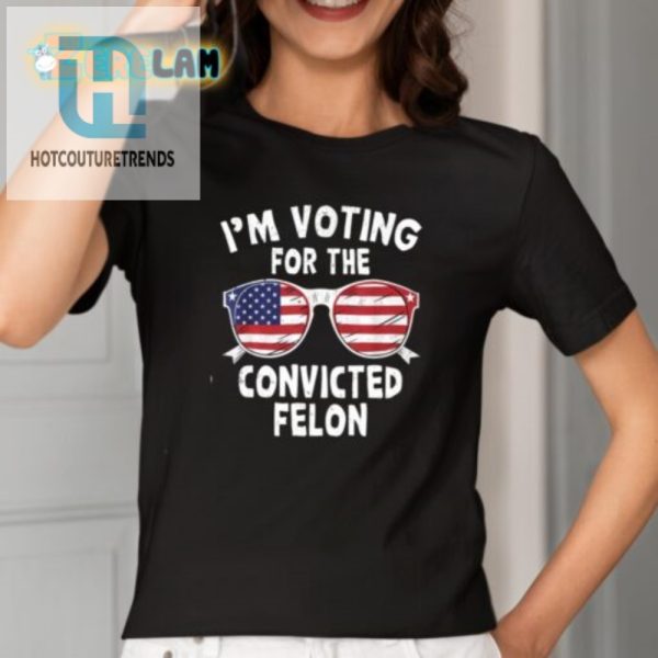 Funny Im Voting For The Convicted Felon Tshirt hotcouturetrends 1 1