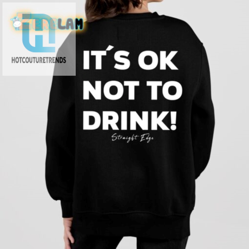 Funny Its Ok Not To Drink Shirt  Stand Out  Stay Sober