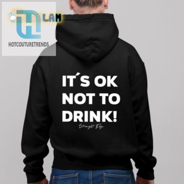 Funny Its Ok Not To Drink Shirt Stand Out Stay Sober hotcouturetrends 1 2