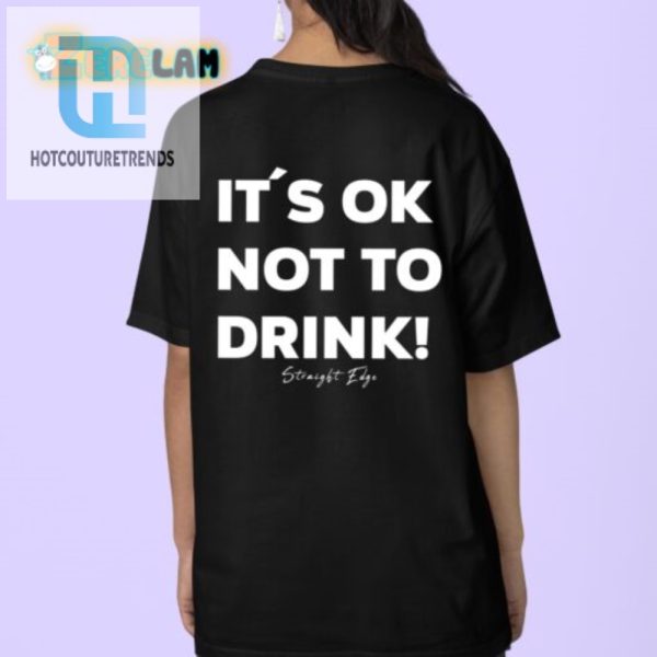 Funny Its Ok Not To Drink Shirt Stand Out Stay Sober hotcouturetrends 1 3