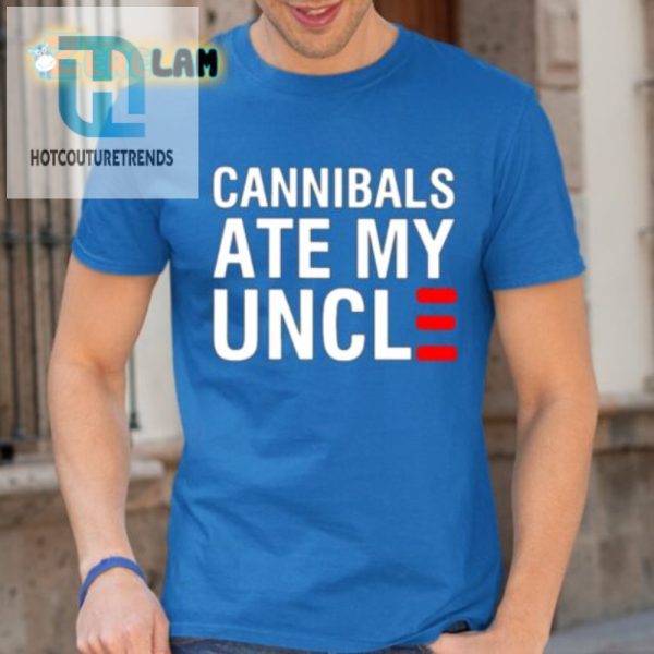Funny Unique Cannibals Ate My Uncle Shirt Stand Out hotcouturetrends 1