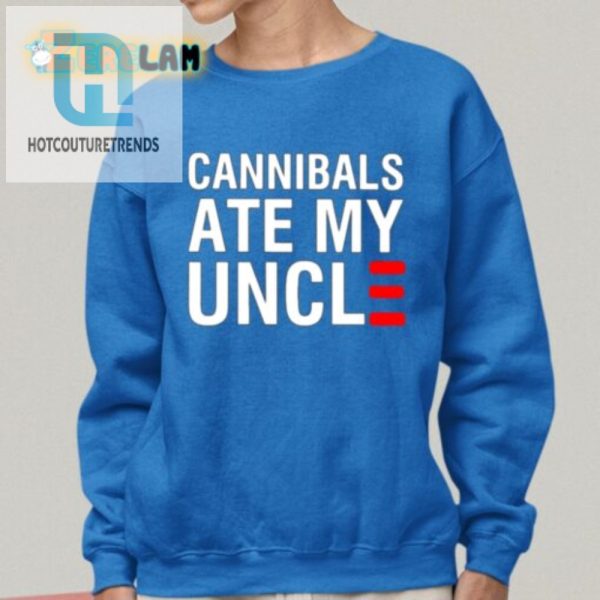Funny Unique Cannibals Ate My Uncle Shirt Stand Out hotcouturetrends 1 1