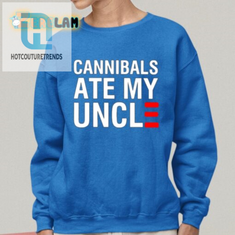 Funny  Unique Cannibals Ate My Uncle Shirt  Stand Out