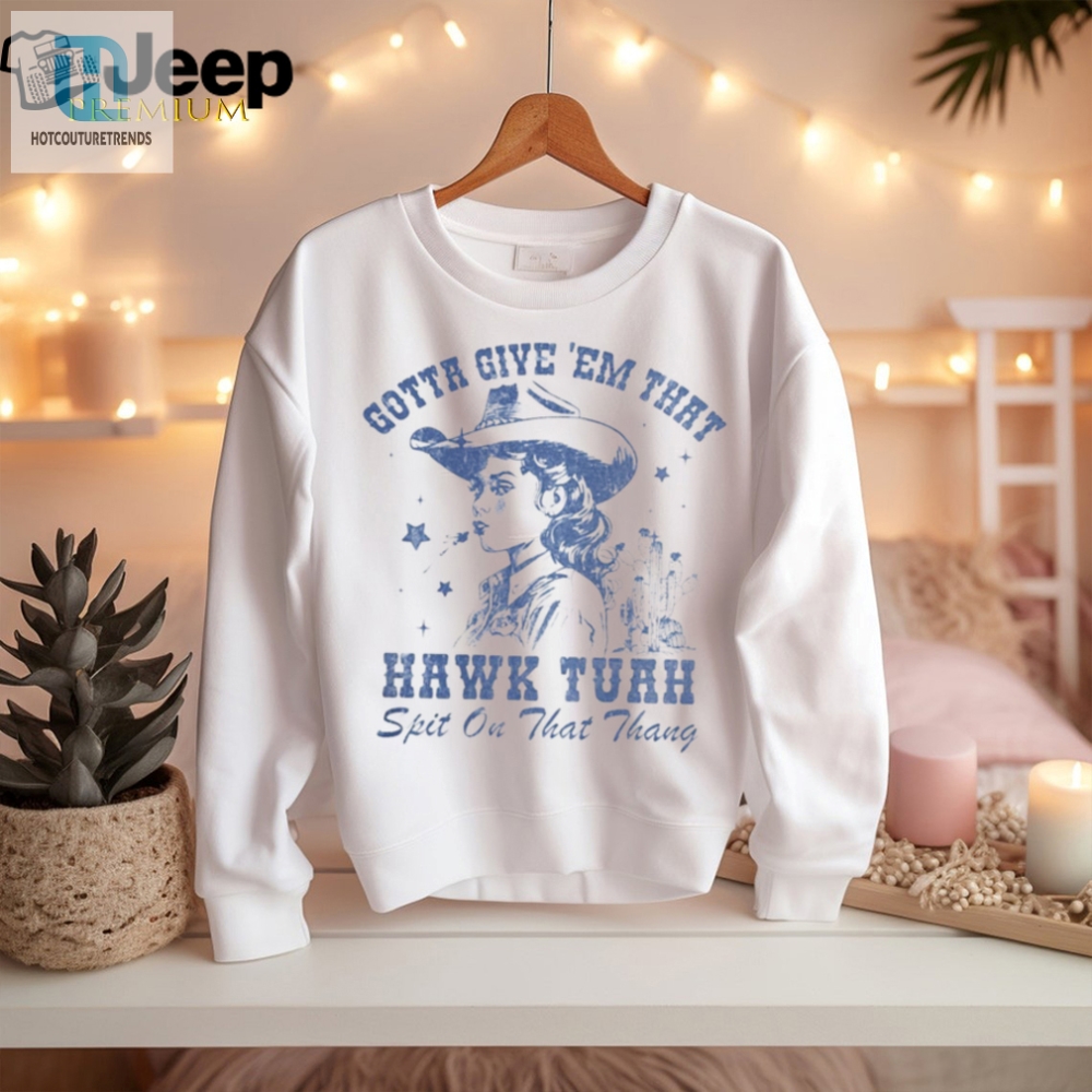 Funny Girl Give Em Hawk Tuah Cowboys Shirt  Unique Design