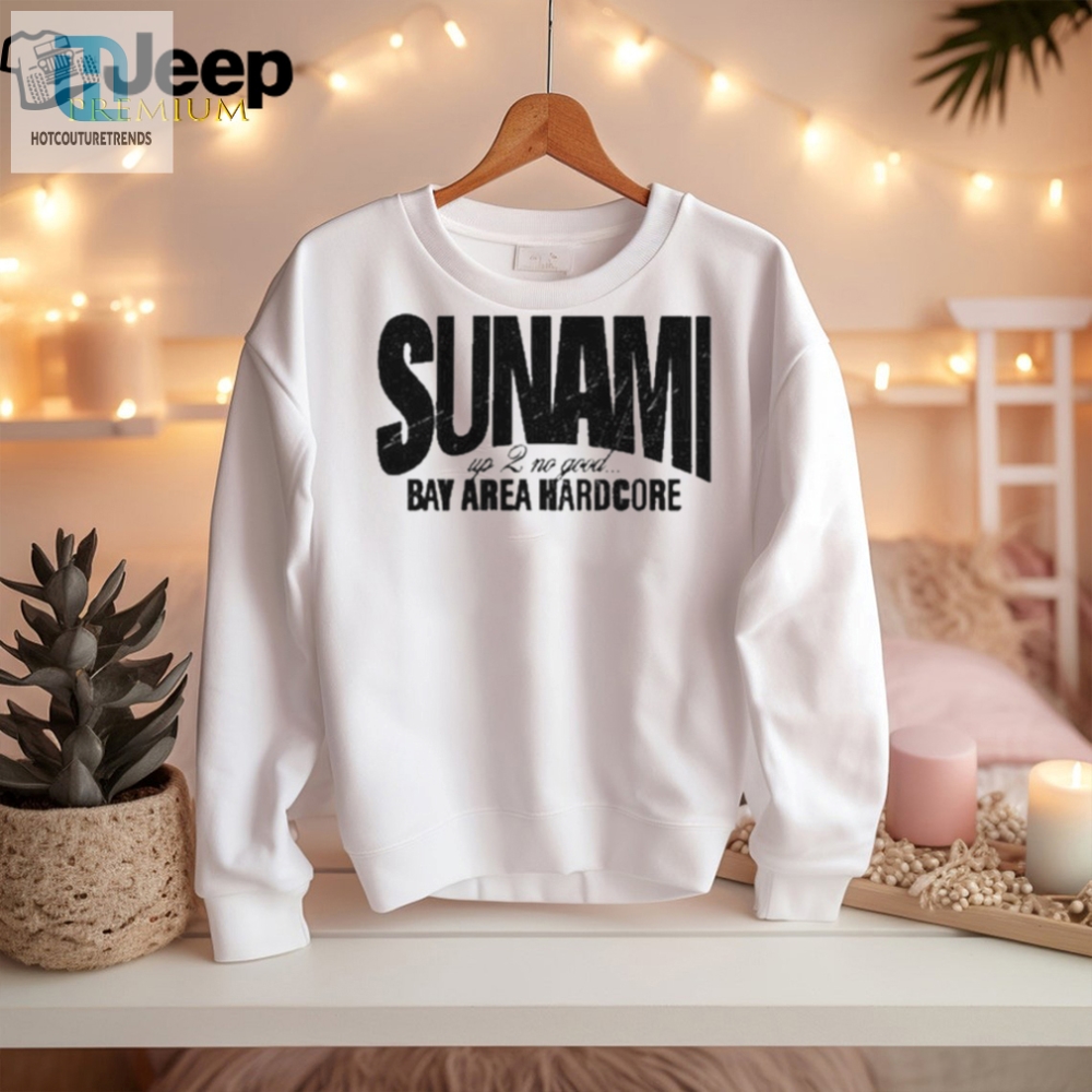 Get Laughs With The Unique Sunami Up 2 No Good Shirt