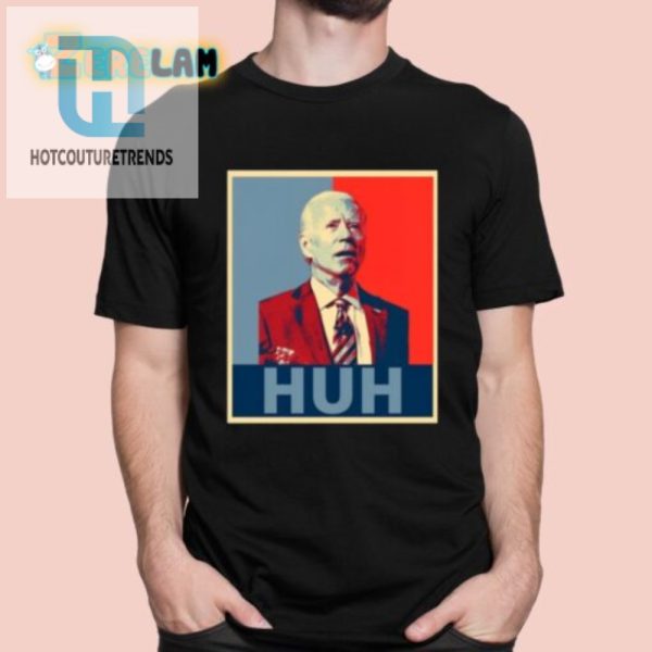 Biden Huh Poster Shirt Wear The Fun Show The Humor hotcouturetrends 1