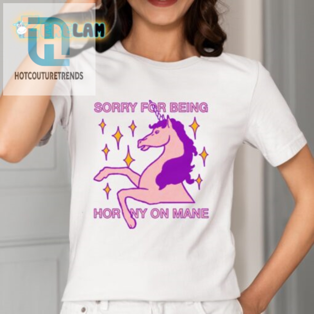 Hilarious Sorry For Being Horny Unicorn Shirt  Unique  Fun
