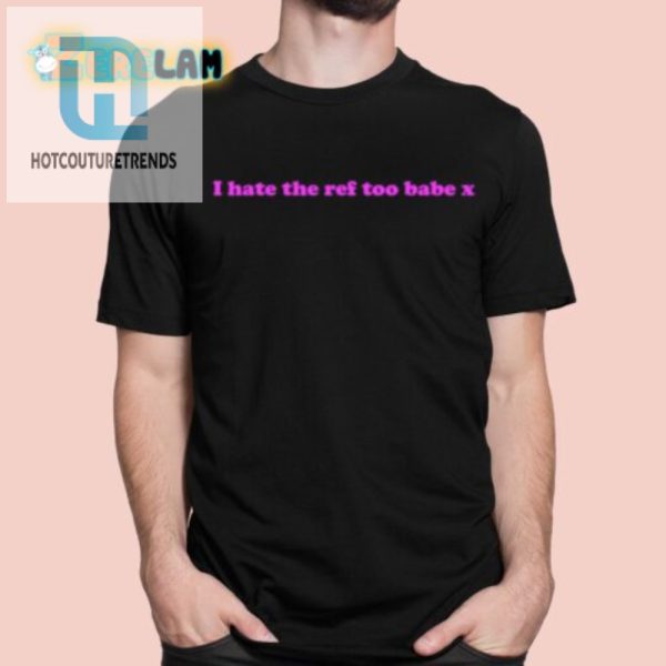 Rock Humor Kirsty Sedgmans I Hate The Ref Too Babe Shirt hotcouturetrends 1