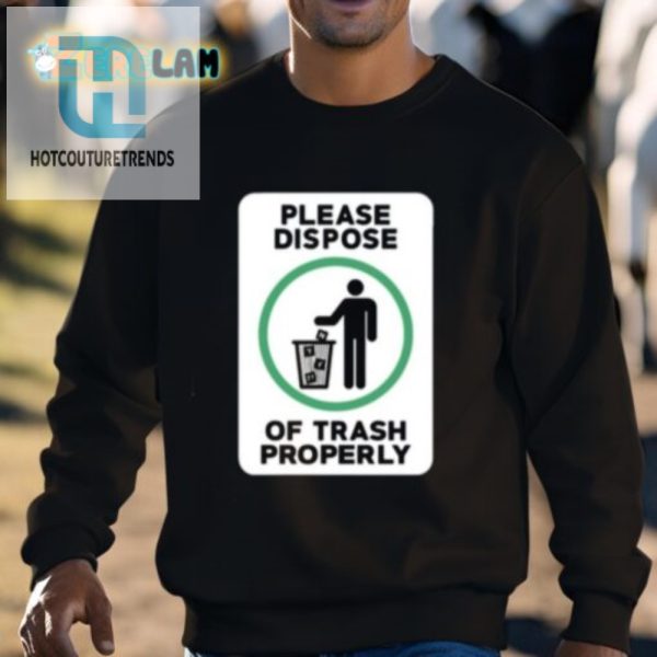 Funny Dispose Of Trash Properly Tshirt Unique Hilarious hotcouturetrends 1 2