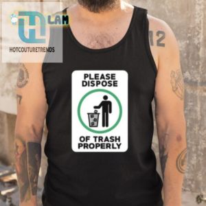 Funny Dispose Of Trash Properly Tshirt Unique Hilarious hotcouturetrends 1 4