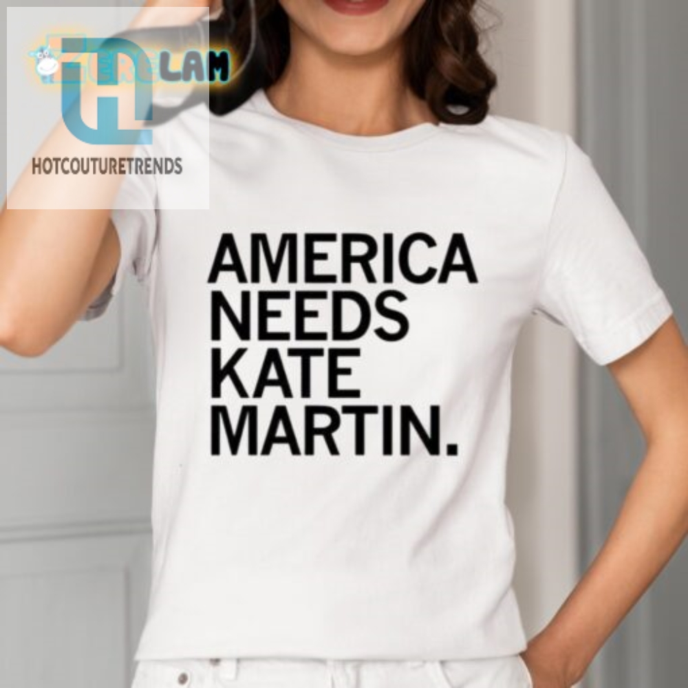 Get The Laughs America Needs Kate Martin Shirt Now