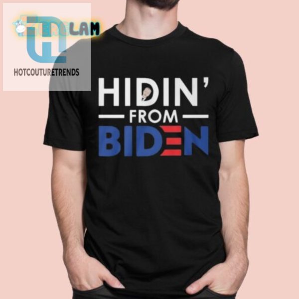 Hilarious Hidin From Biden Shirt Stand Out Laugh hotcouturetrends 1