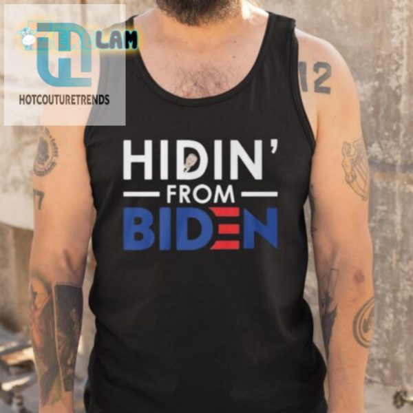Hilarious Hidin From Biden Shirt Stand Out Laugh hotcouturetrends 1 4