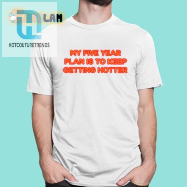 Get Funnier Hotter My Five Year Plan Tee hotcouturetrends 1