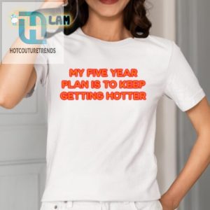 Get Funnier Hotter My Five Year Plan Tee hotcouturetrends 1 4