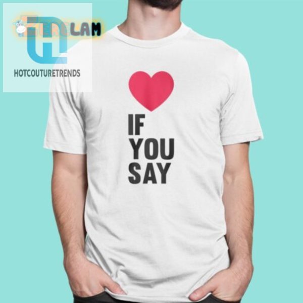 Unique Funny Love If You Say Shirt Get Yours Now hotcouturetrends 1
