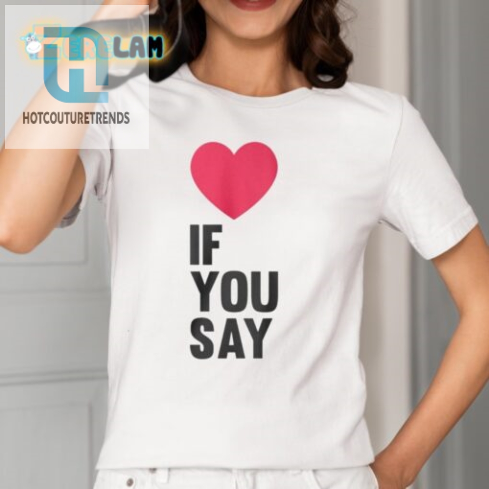 Unique  Funny Love If You Say Shirt  Get Yours Now