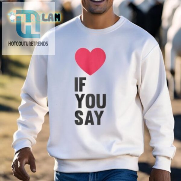 Unique Funny Love If You Say Shirt Get Yours Now hotcouturetrends 1 2