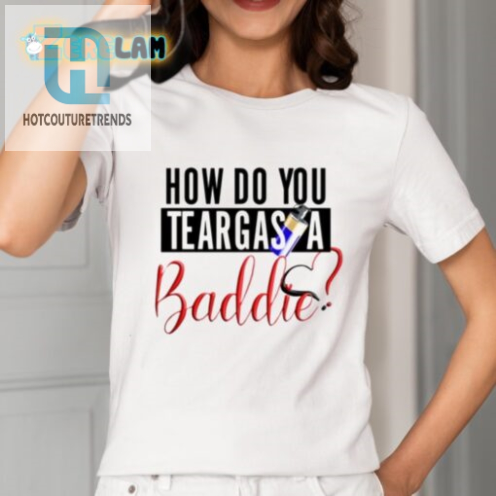 Teargas A Baddie Shirt Funny  Unique Tee For Rebels