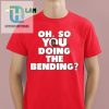 Get Laughs With Our Unique Oh So You Doing The Bending Shirt hotcouturetrends 1