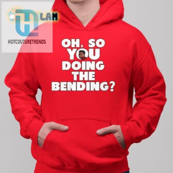 Get Laughs With Our Unique Oh So You Doing The Bending Shirt hotcouturetrends 1 2