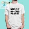 Save The Planet Tee No Golf On A Dead Planet Fun Unique hotcouturetrends 1