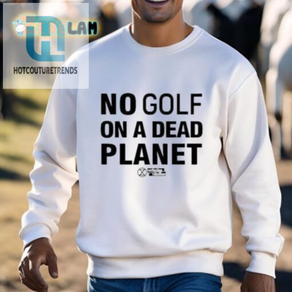 Save The Planet Tee No Golf On A Dead Planet Fun Unique hotcouturetrends 1 2