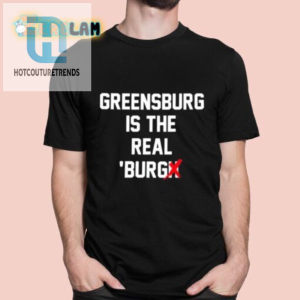 Quirky Greensburg Is The Real Burgh Shirt Stand Out hotcouturetrends 1