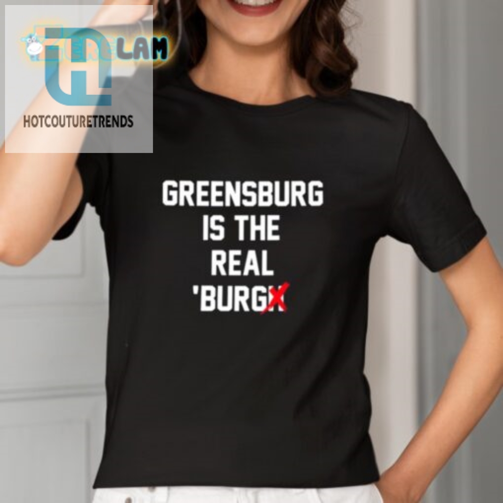Quirky Greensburg Is The Real Burgh Shirt  Stand Out